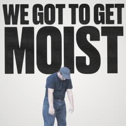 We Got To Get Moist - Mickle Muckle